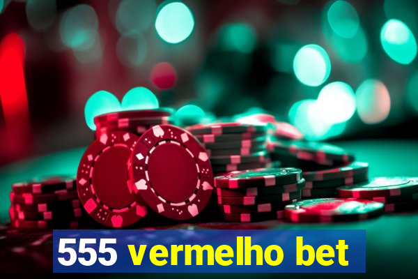 555 vermelho bet